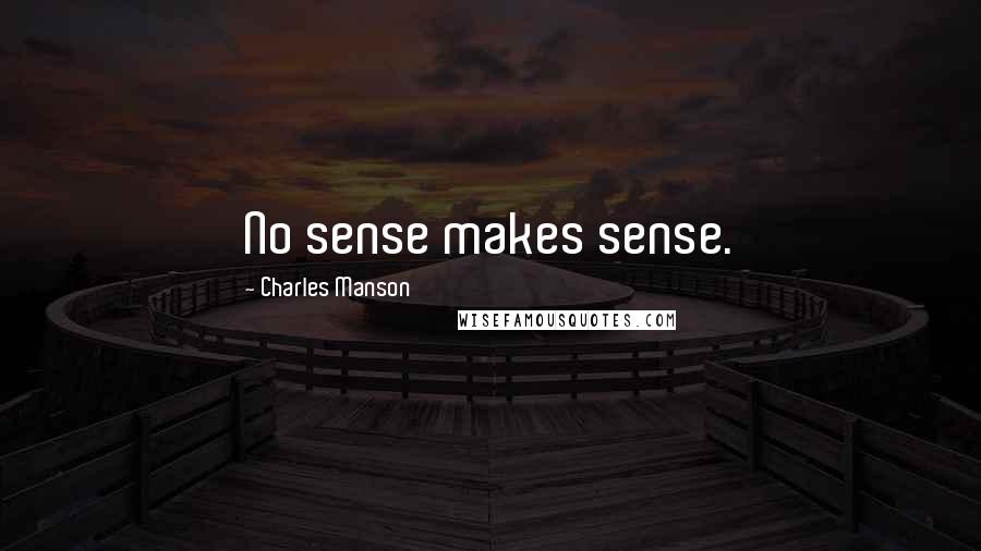 Charles Manson Quotes: No sense makes sense.