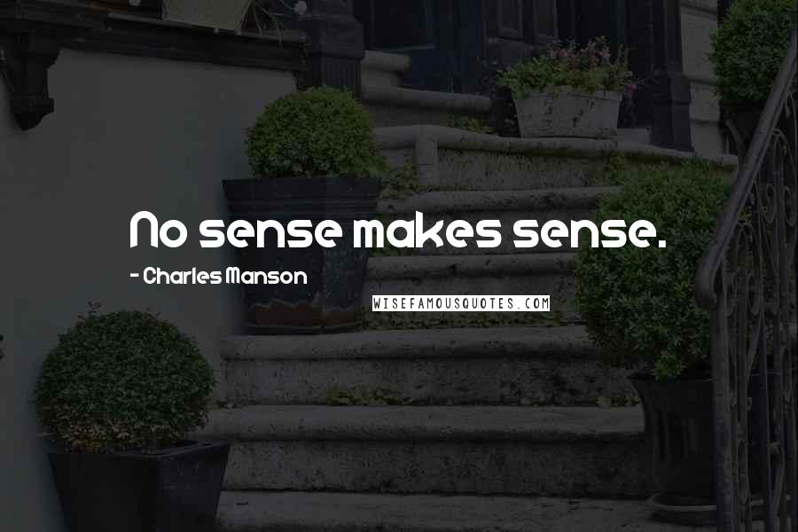 Charles Manson Quotes: No sense makes sense.