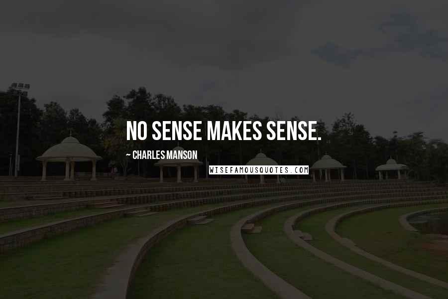 Charles Manson Quotes: No sense makes sense.