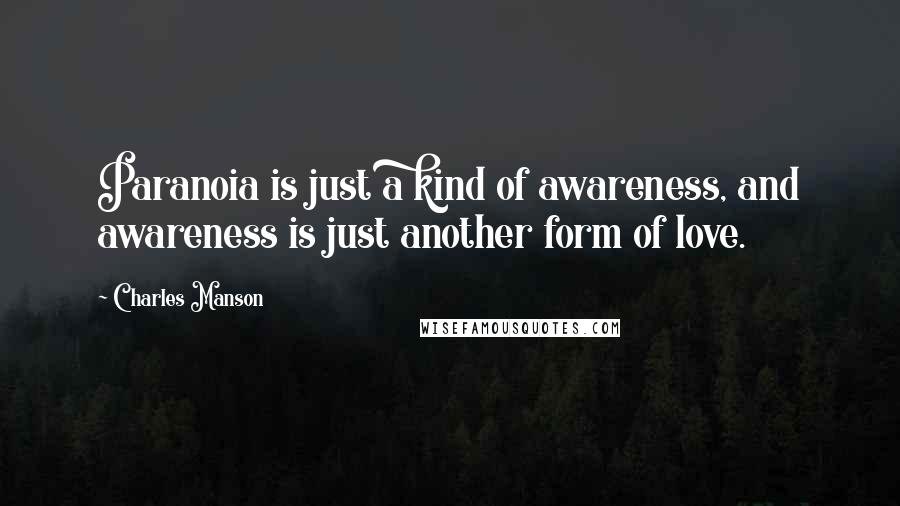 Charles Manson Quotes: Paranoia is just a kind of awareness, and awareness is just another form of love.