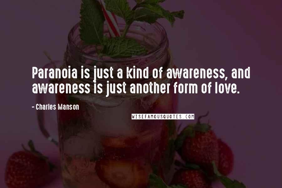 Charles Manson Quotes: Paranoia is just a kind of awareness, and awareness is just another form of love.