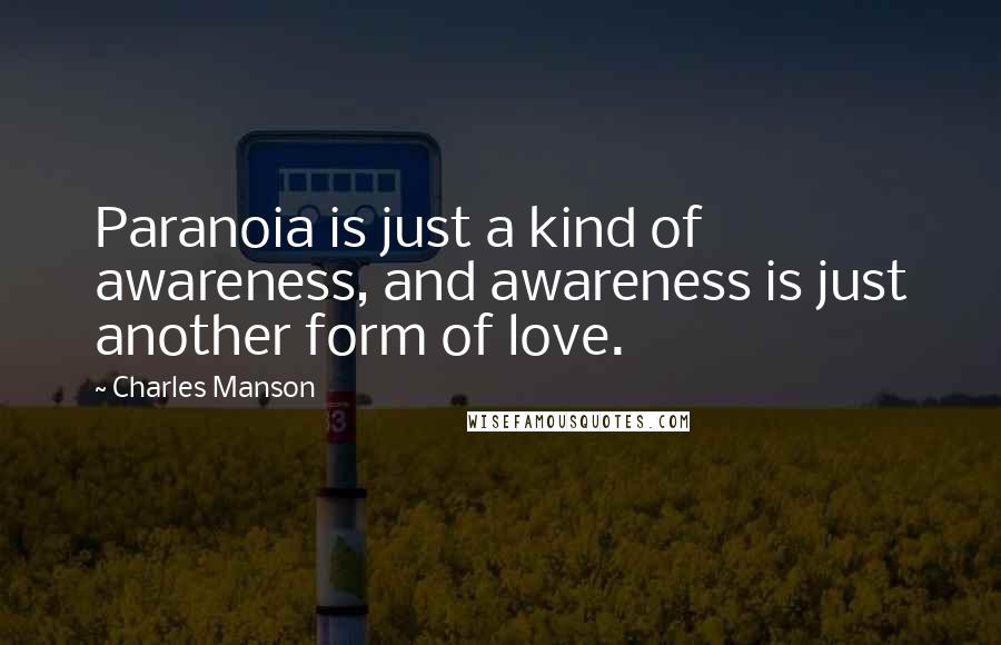 Charles Manson Quotes: Paranoia is just a kind of awareness, and awareness is just another form of love.