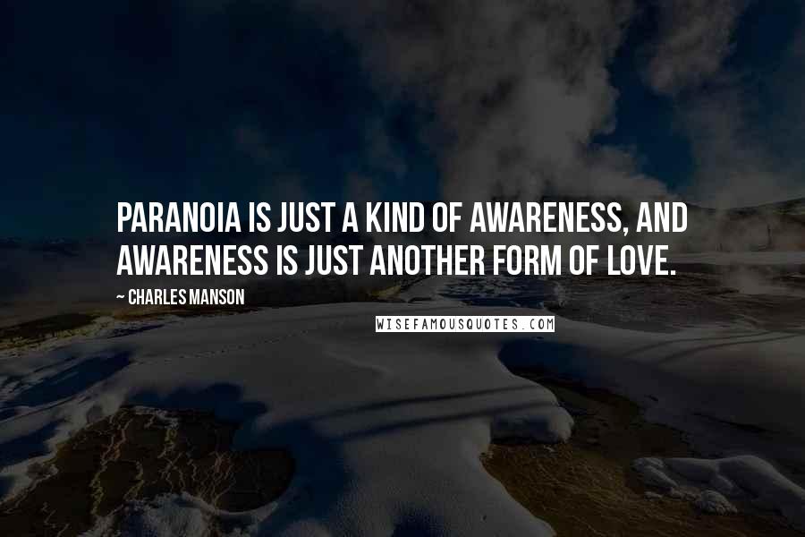 Charles Manson Quotes: Paranoia is just a kind of awareness, and awareness is just another form of love.