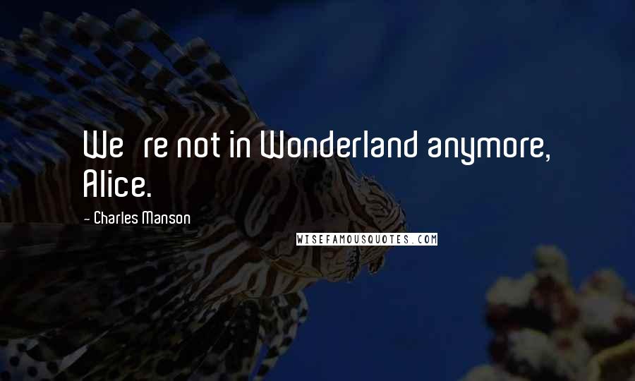 Charles Manson Quotes: We're not in Wonderland anymore, Alice.