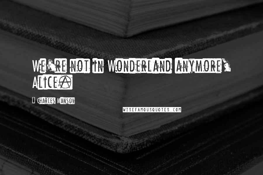 Charles Manson Quotes: We're not in Wonderland anymore, Alice.