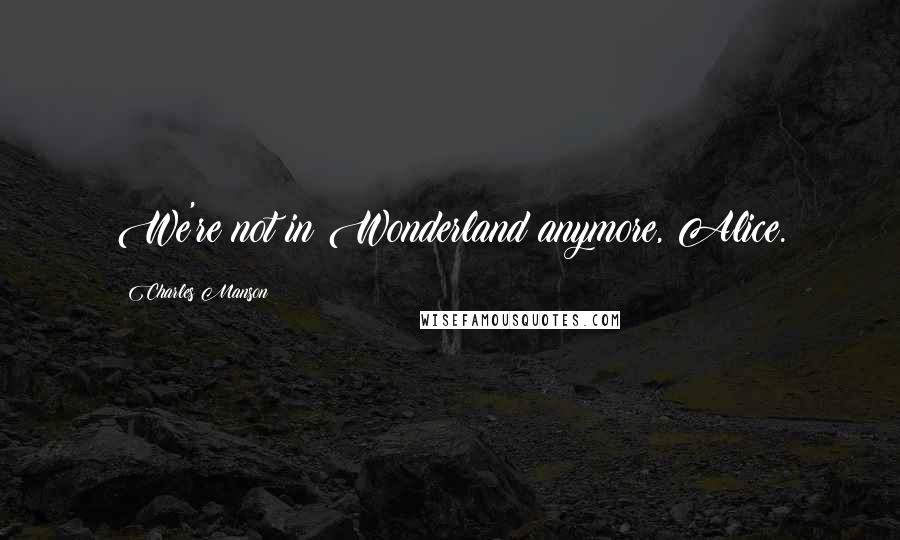 Charles Manson Quotes: We're not in Wonderland anymore, Alice.