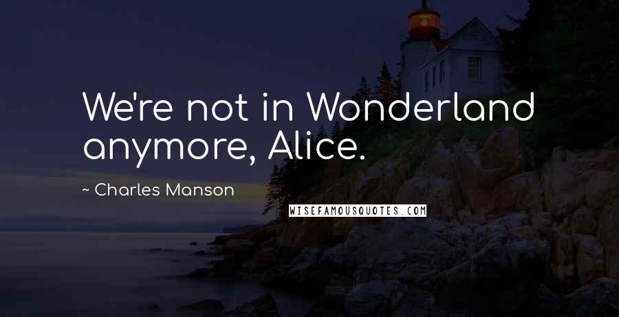 Charles Manson Quotes: We're not in Wonderland anymore, Alice.