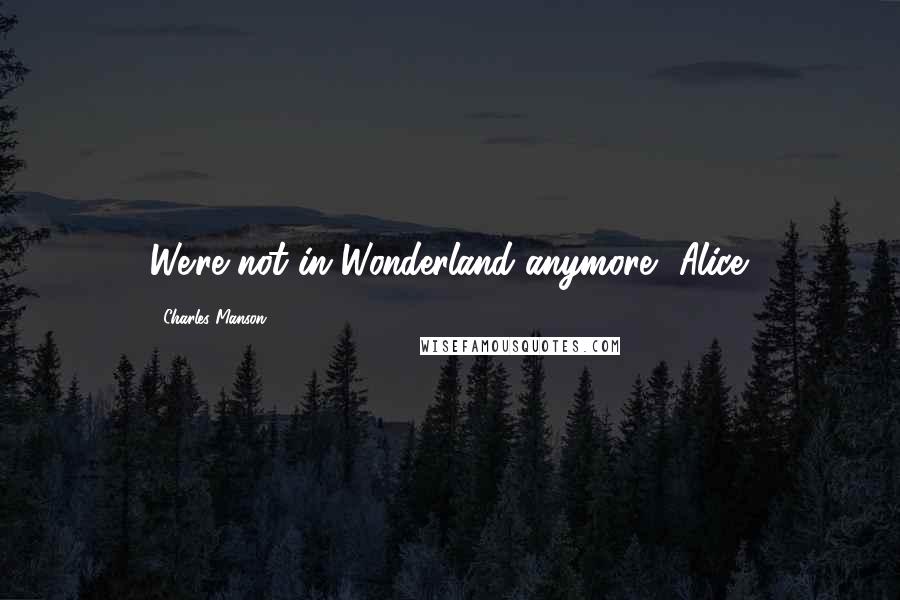 Charles Manson Quotes: We're not in Wonderland anymore, Alice.