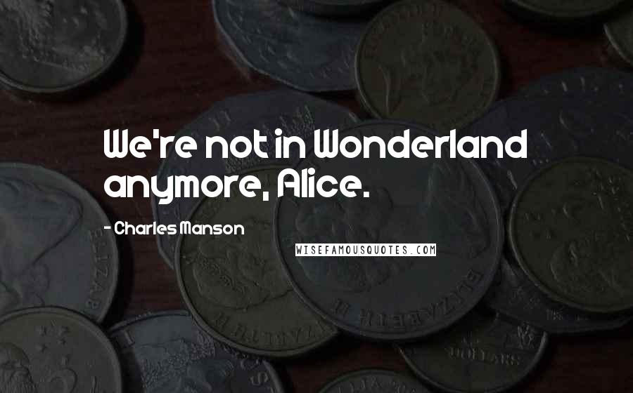 Charles Manson Quotes: We're not in Wonderland anymore, Alice.