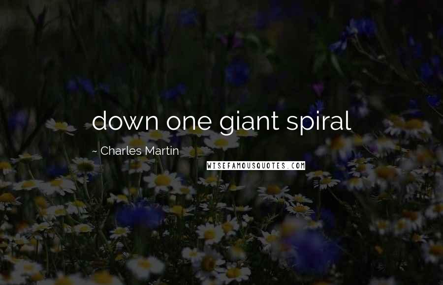 Charles Martin Quotes: down one giant spiral