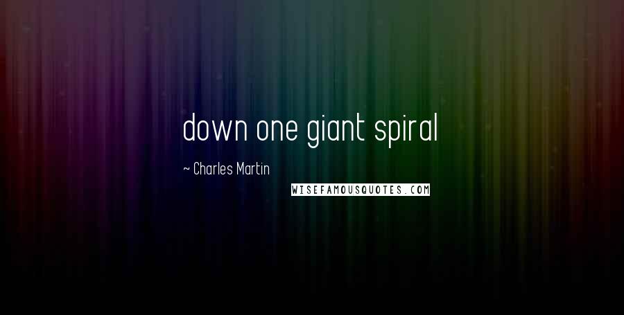 Charles Martin Quotes: down one giant spiral