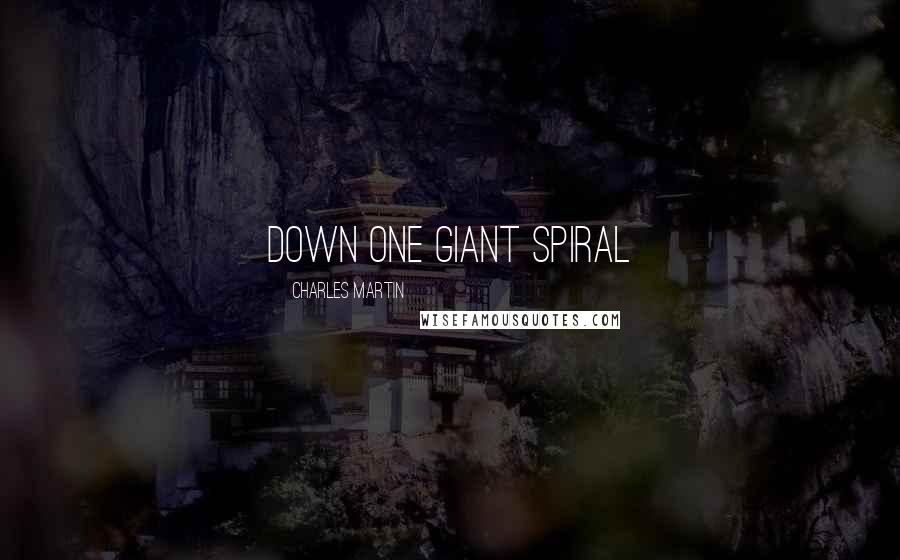 Charles Martin Quotes: down one giant spiral