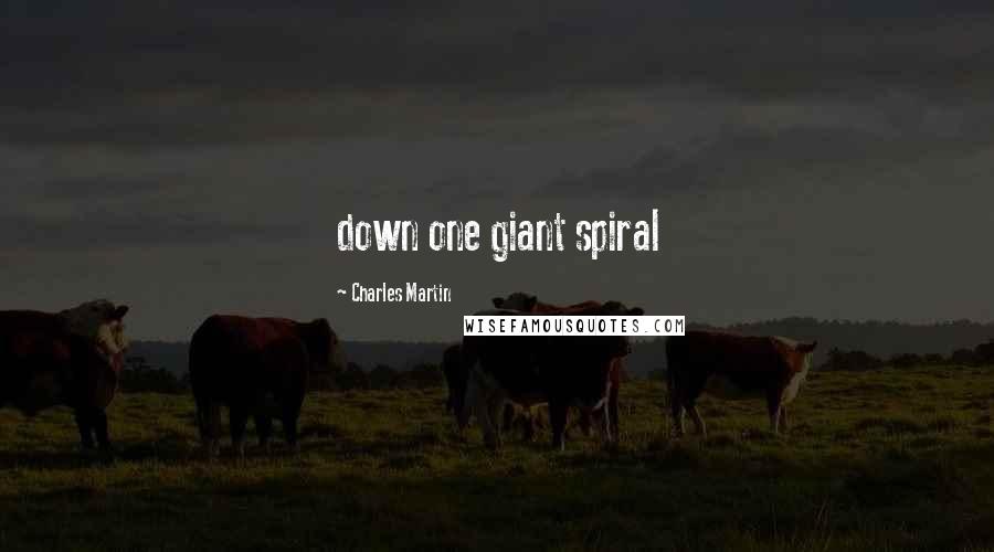 Charles Martin Quotes: down one giant spiral