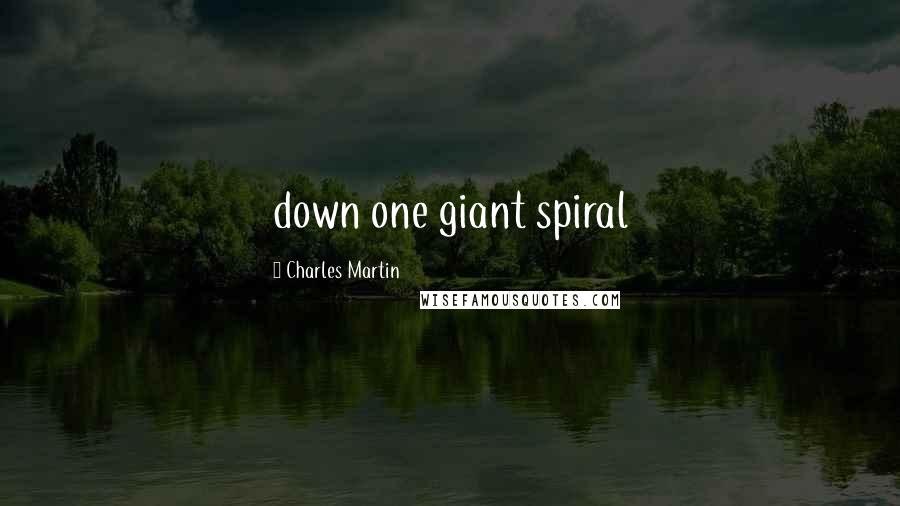 Charles Martin Quotes: down one giant spiral