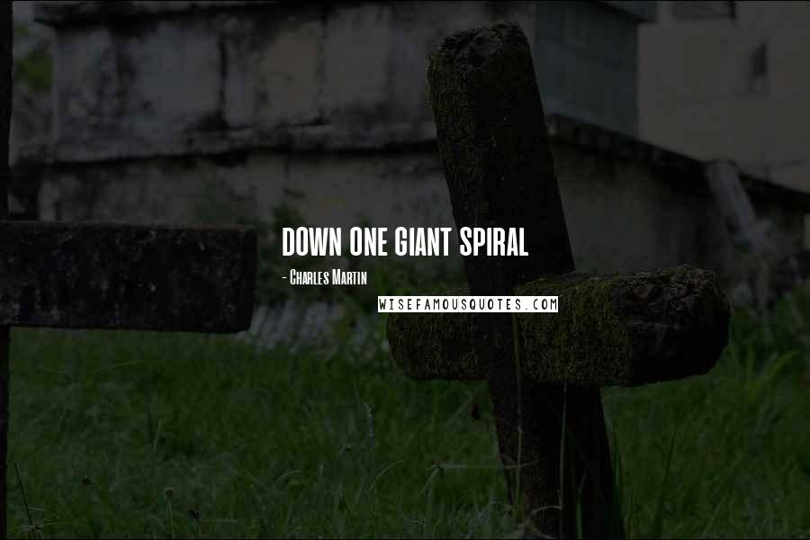 Charles Martin Quotes: down one giant spiral