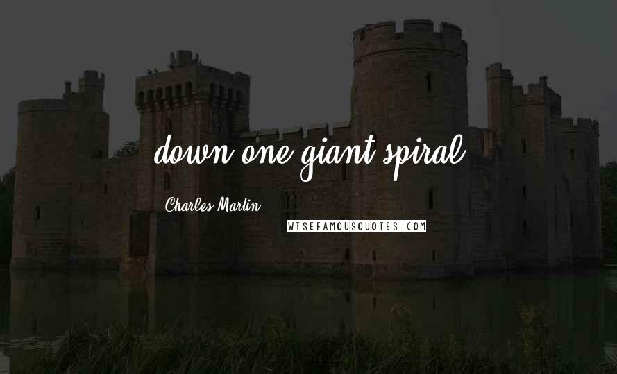 Charles Martin Quotes: down one giant spiral