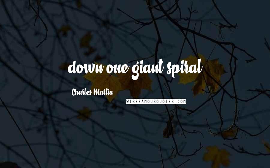 Charles Martin Quotes: down one giant spiral