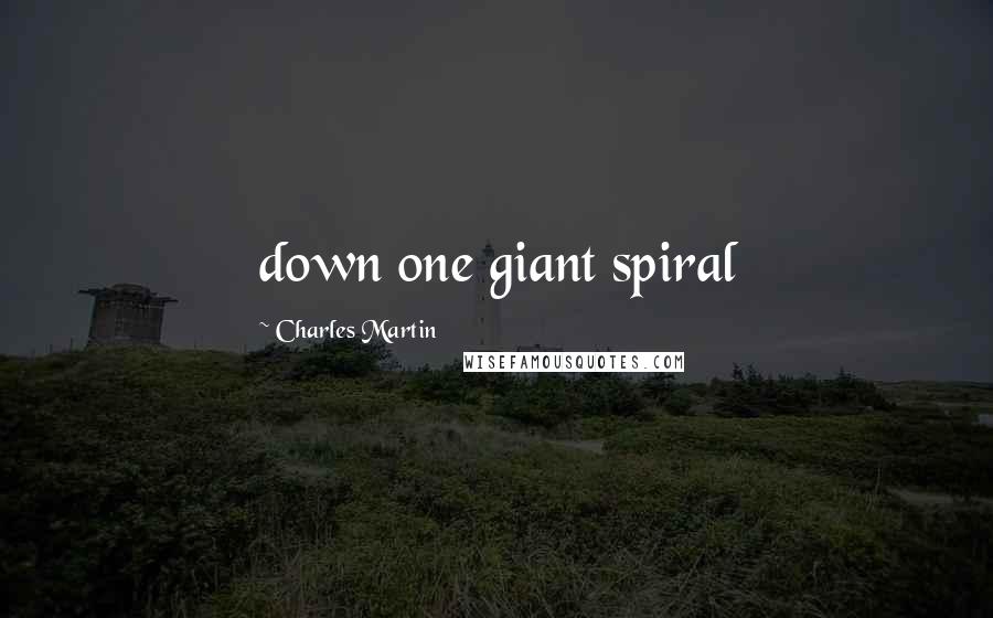 Charles Martin Quotes: down one giant spiral