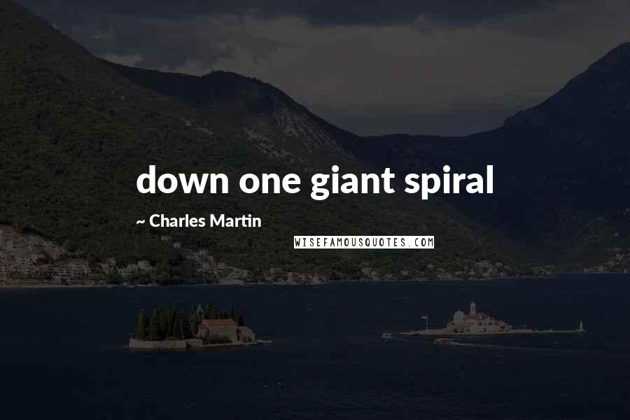 Charles Martin Quotes: down one giant spiral