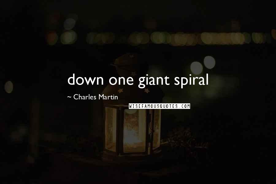 Charles Martin Quotes: down one giant spiral