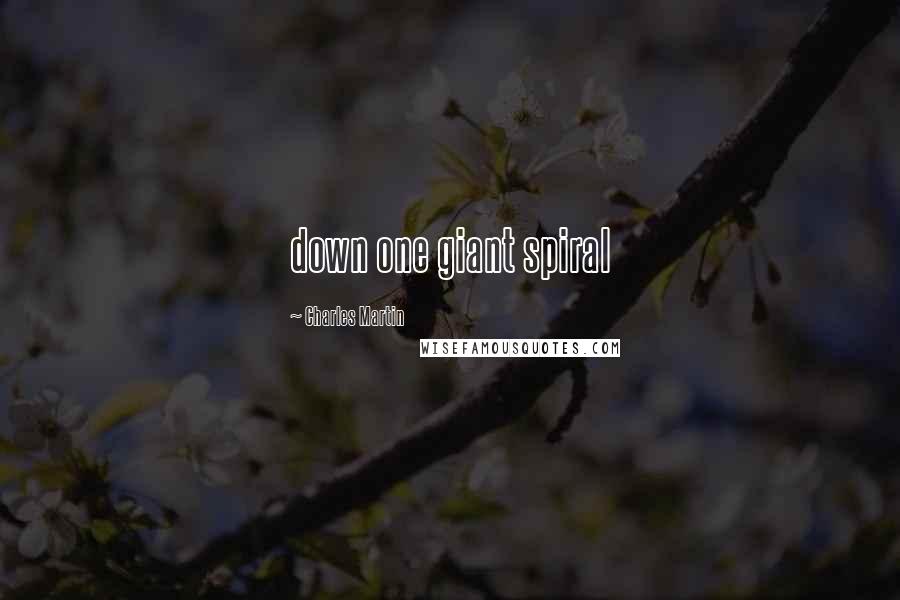 Charles Martin Quotes: down one giant spiral