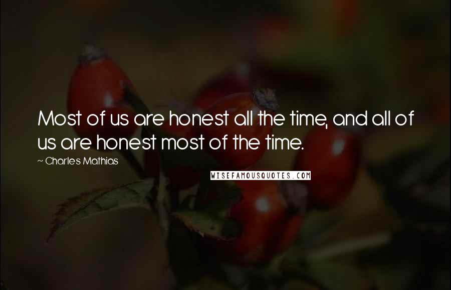 Charles Mathias Quotes: Most of us are honest all the time, and all of us are honest most of the time.