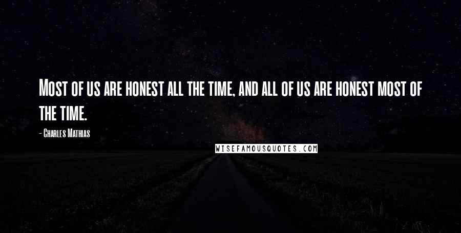 Charles Mathias Quotes: Most of us are honest all the time, and all of us are honest most of the time.