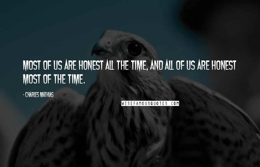Charles Mathias Quotes: Most of us are honest all the time, and all of us are honest most of the time.