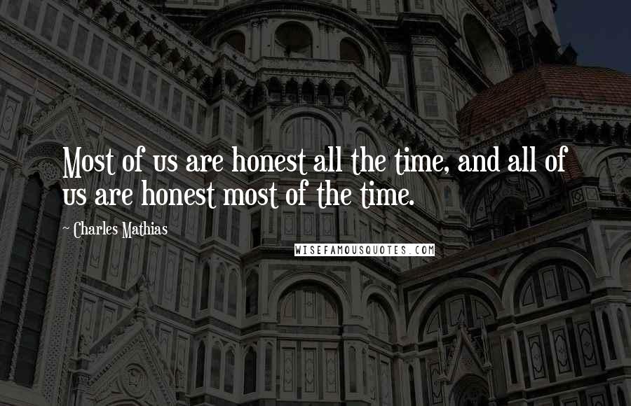 Charles Mathias Quotes: Most of us are honest all the time, and all of us are honest most of the time.