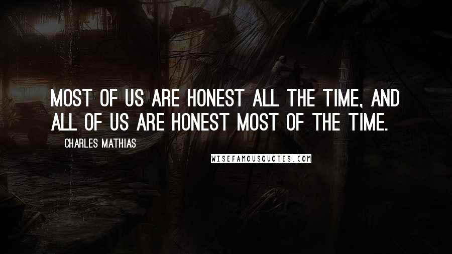 Charles Mathias Quotes: Most of us are honest all the time, and all of us are honest most of the time.