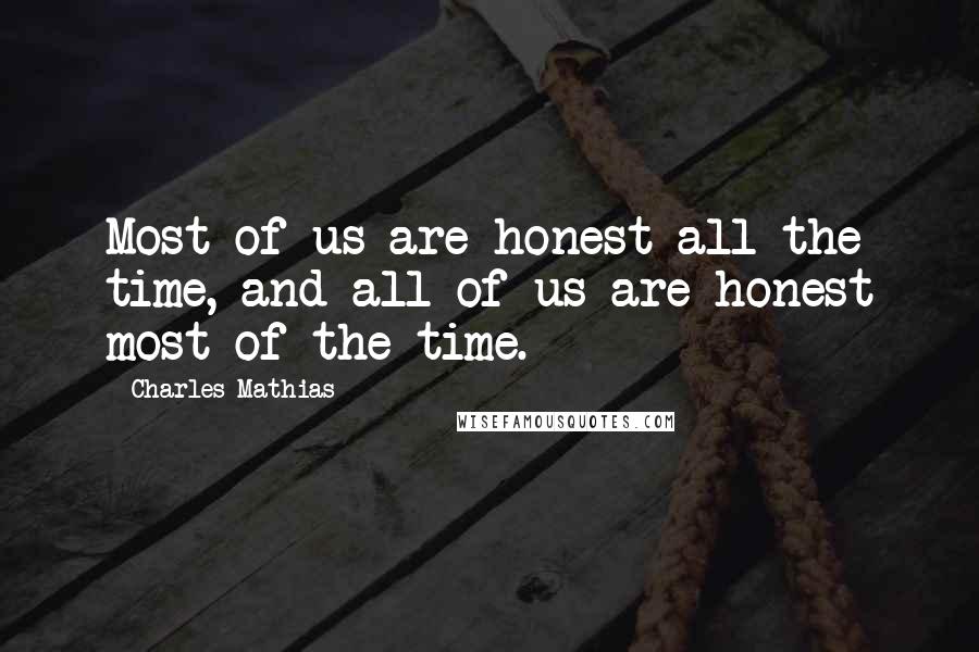 Charles Mathias Quotes: Most of us are honest all the time, and all of us are honest most of the time.