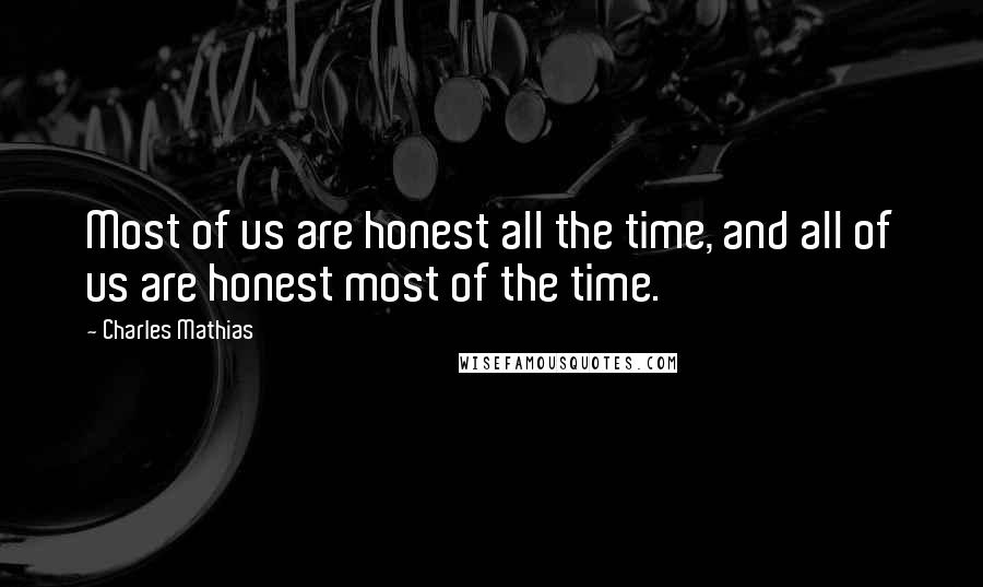 Charles Mathias Quotes: Most of us are honest all the time, and all of us are honest most of the time.