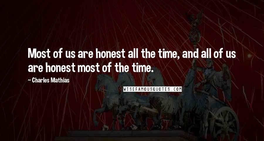 Charles Mathias Quotes: Most of us are honest all the time, and all of us are honest most of the time.