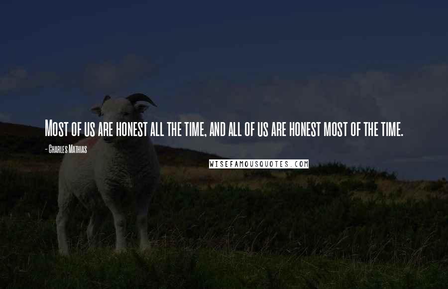 Charles Mathias Quotes: Most of us are honest all the time, and all of us are honest most of the time.
