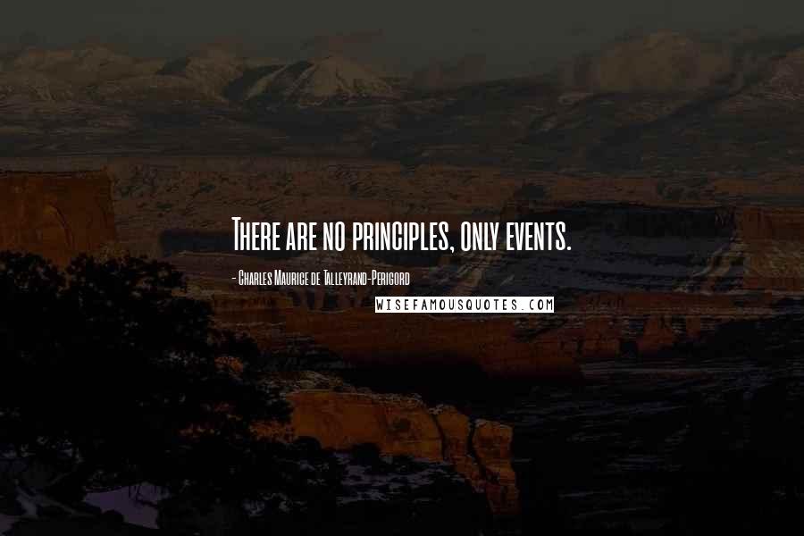 Charles Maurice De Talleyrand-Perigord Quotes: There are no principles, only events.