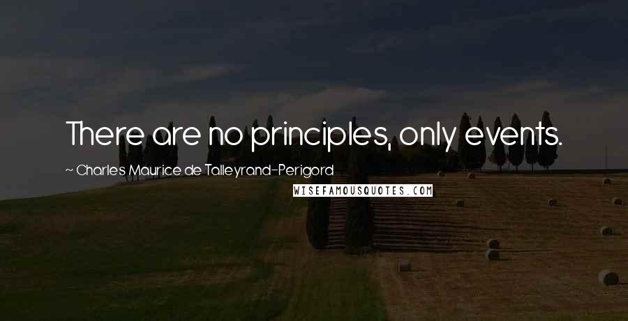Charles Maurice De Talleyrand-Perigord Quotes: There are no principles, only events.