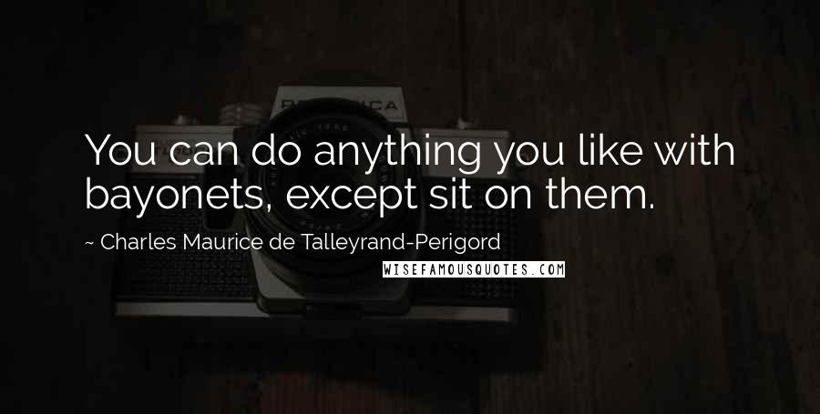 Charles Maurice De Talleyrand-Perigord Quotes: You can do anything you like with bayonets, except sit on them.