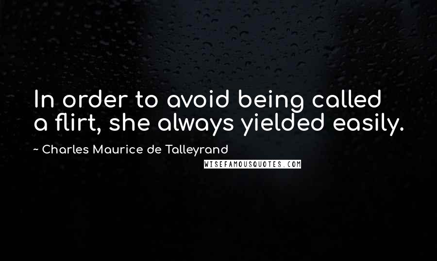 Charles Maurice De Talleyrand Quotes: In order to avoid being called a flirt, she always yielded easily.