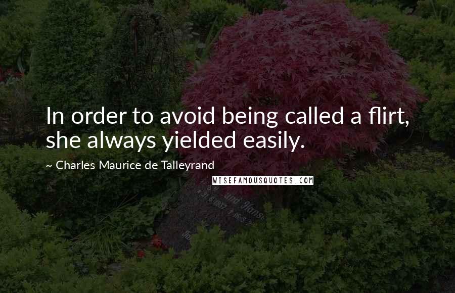 Charles Maurice De Talleyrand Quotes: In order to avoid being called a flirt, she always yielded easily.