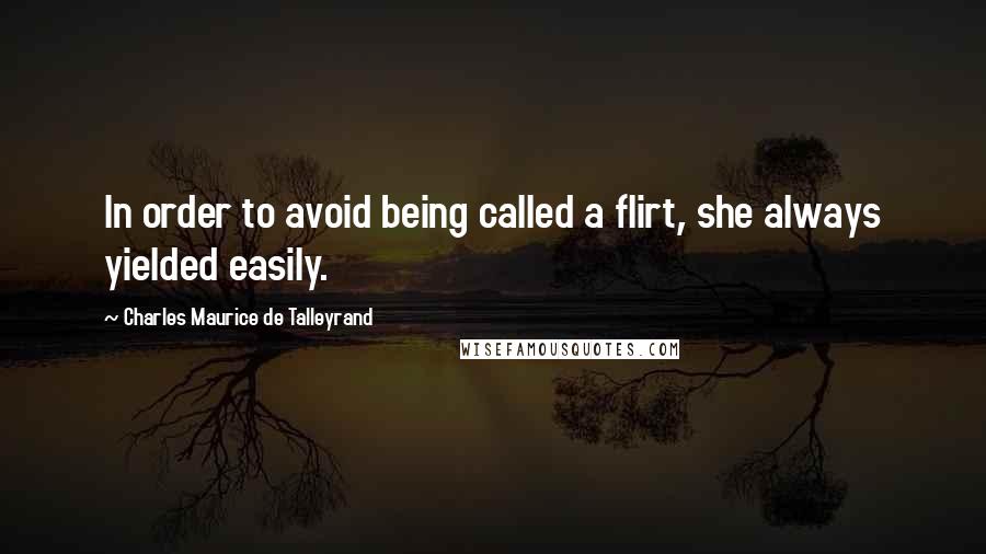 Charles Maurice De Talleyrand Quotes: In order to avoid being called a flirt, she always yielded easily.