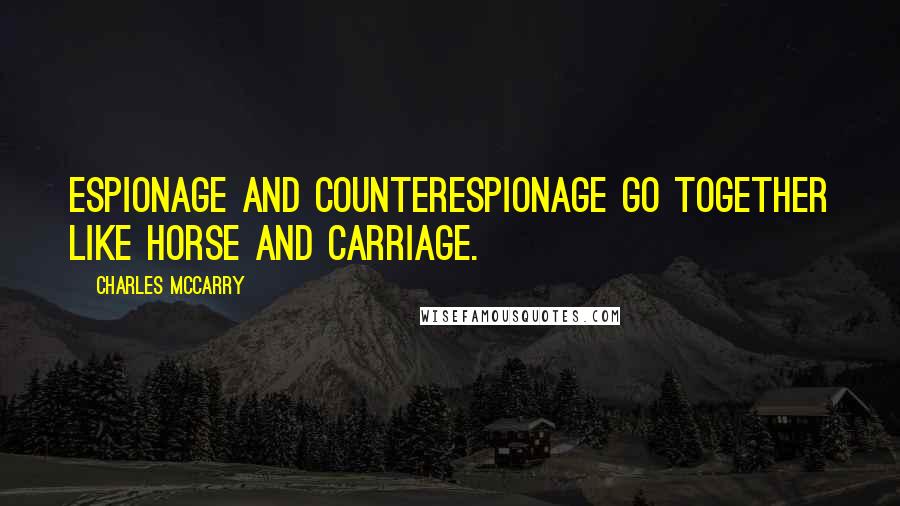 Charles McCarry Quotes: Espionage and counterespionage go together like horse and carriage.