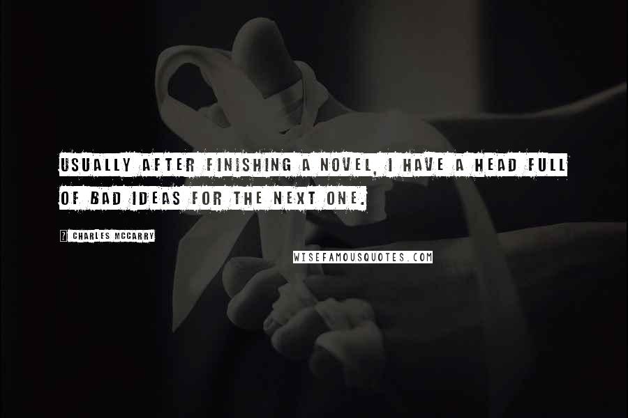 Charles McCarry Quotes: Usually after finishing a novel, I have a head full of bad ideas for the next one.