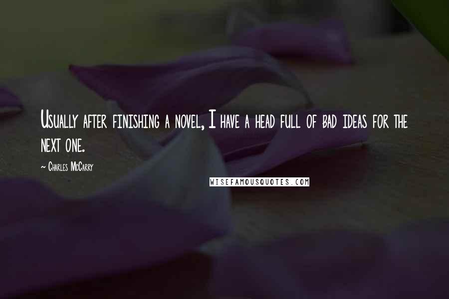 Charles McCarry Quotes: Usually after finishing a novel, I have a head full of bad ideas for the next one.