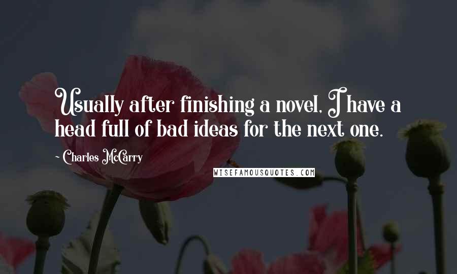 Charles McCarry Quotes: Usually after finishing a novel, I have a head full of bad ideas for the next one.