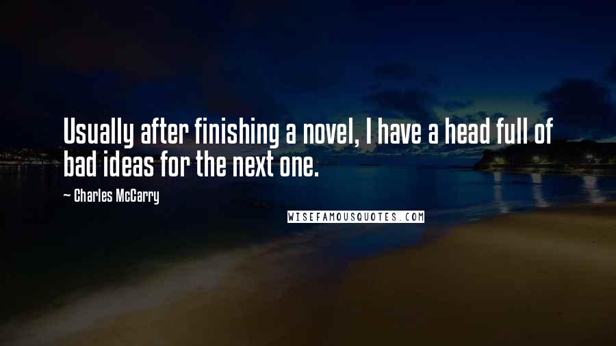 Charles McCarry Quotes: Usually after finishing a novel, I have a head full of bad ideas for the next one.