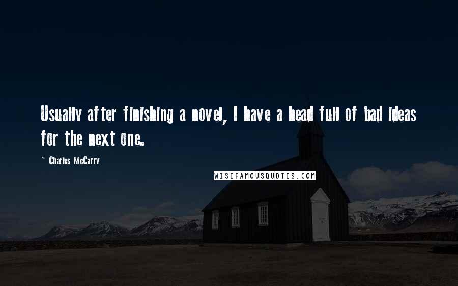 Charles McCarry Quotes: Usually after finishing a novel, I have a head full of bad ideas for the next one.