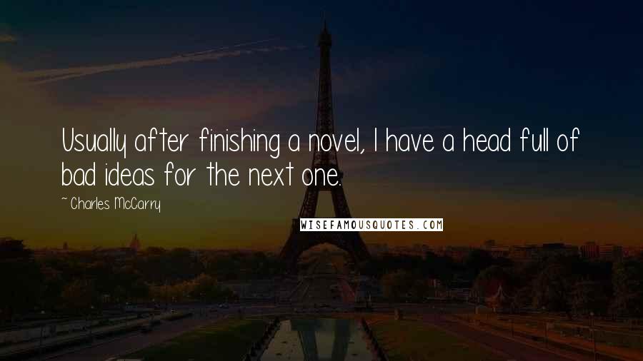 Charles McCarry Quotes: Usually after finishing a novel, I have a head full of bad ideas for the next one.