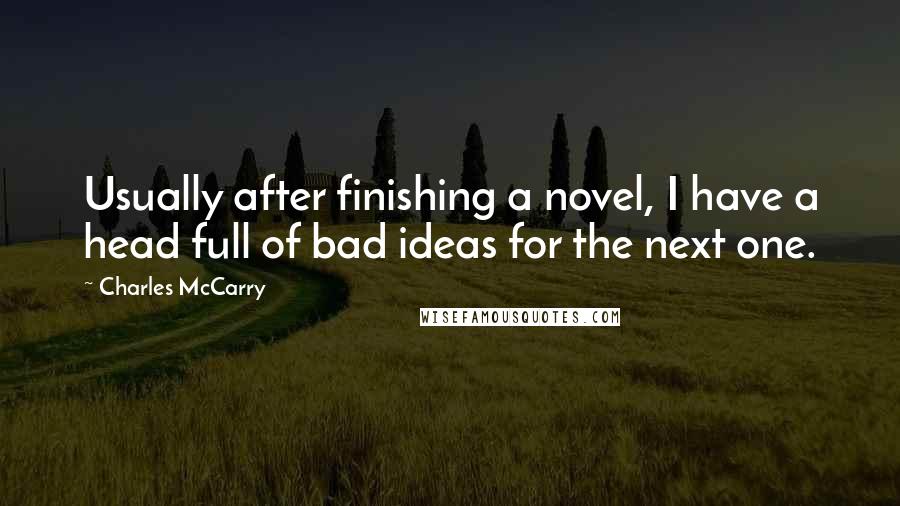 Charles McCarry Quotes: Usually after finishing a novel, I have a head full of bad ideas for the next one.