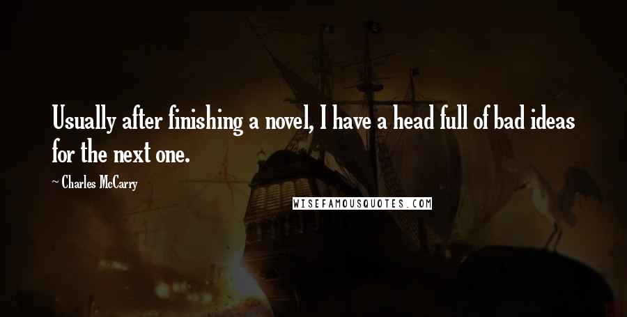 Charles McCarry Quotes: Usually after finishing a novel, I have a head full of bad ideas for the next one.