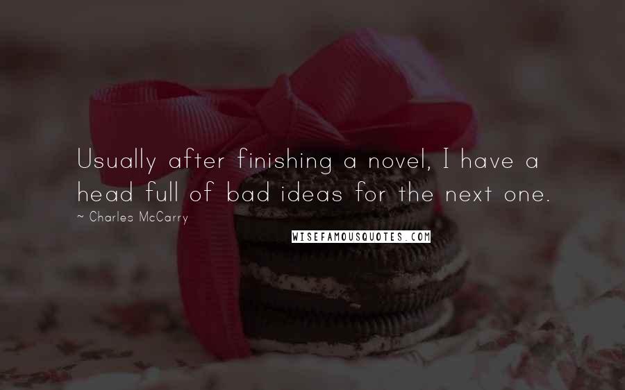 Charles McCarry Quotes: Usually after finishing a novel, I have a head full of bad ideas for the next one.